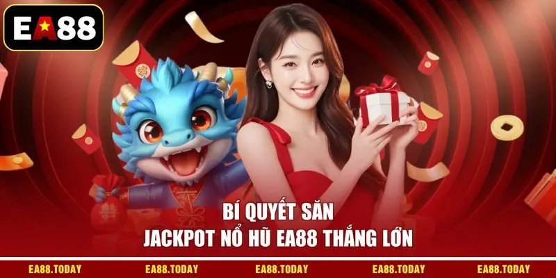 Bí quyết săn Jackpot nổ hũ EA88 thắng lớn