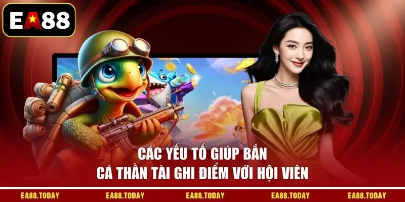 Các yếu tố giúp bắn cá thần tài ghi điểm với hội viên