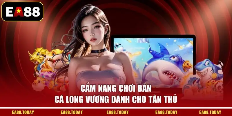 Cẩm nang chơi bắn cá Long Vương dành cho tân thủ