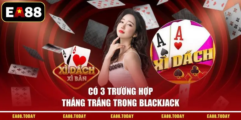 Có 3 trường hợp thắng trắng trong blackjack