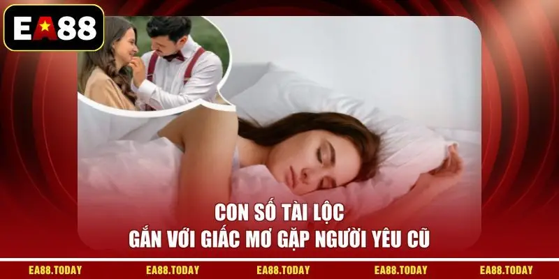 Con số tài lộc gắn với giấc mơ gặp người yêu cũ