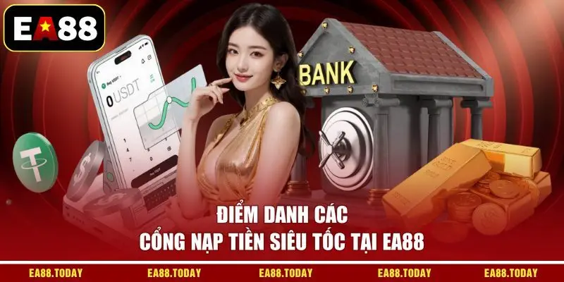 Điểm danh các cổng nạp tiền siêu tốc tại EA88