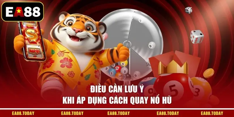 Điều cần lưu ý khi áp dụng cách quay nổ hũ