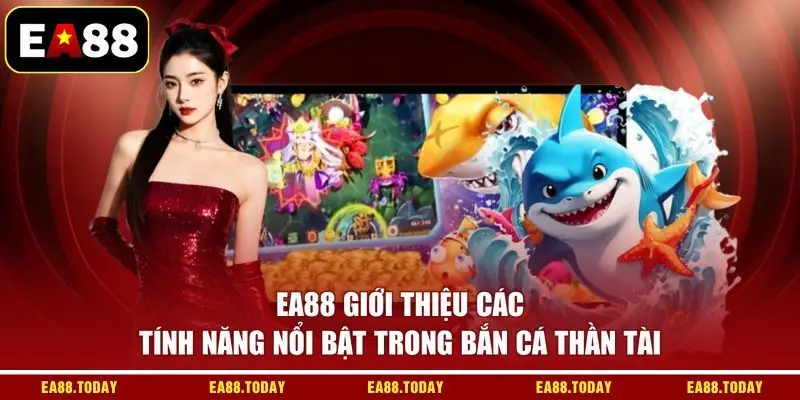 EA88 giới thiệu các tính năng nổi bật trong bắn cá thần tài