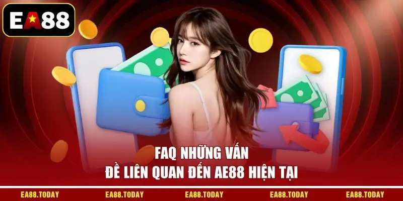 FAQ những vấn đề liên quan đến EA88 hiện tại