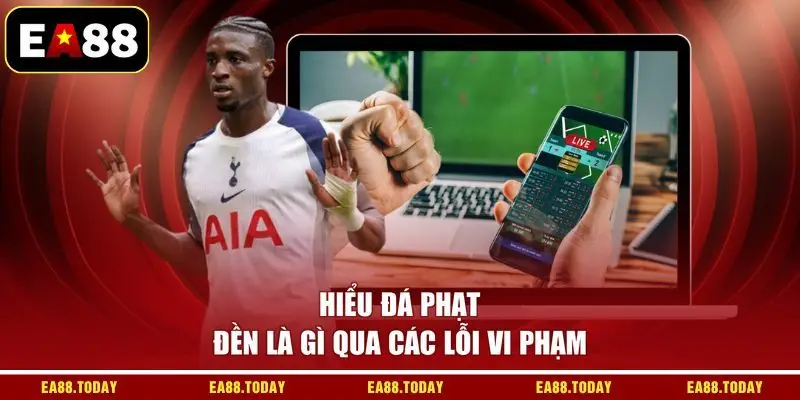 Hiểu đá phạt đền là gì qua các lỗi vi phạm