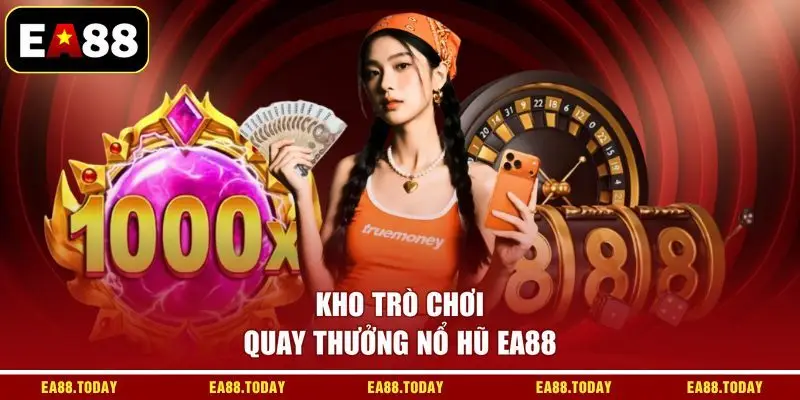 Kho trò chơi quay thưởng nổ hũ EA88