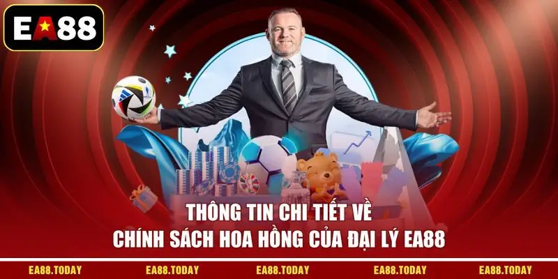 Thông tin chi tiết về chính sách hoa hồng của đại lý EA88