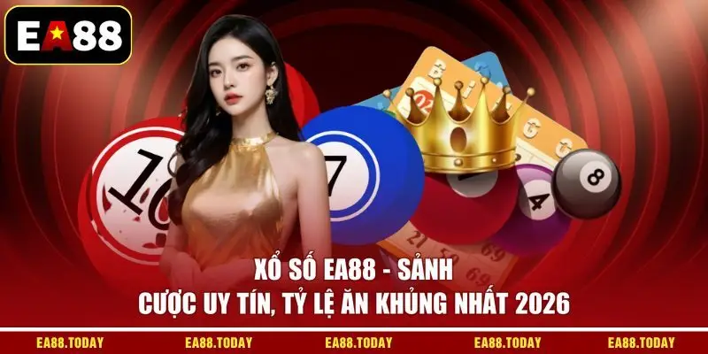 Xổ Số EA88 - Sảnh Cược Uy Tín, Tỷ Lệ Ăn Khủng Nhất 2026